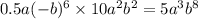 0.5a( - b )^{6} \times 10 {a}^{2} {b}^{2} = 5 {a}^{3} {b}^{8}