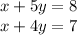 x + 5y = 8 \\ x + 4y = 7