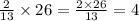 \frac{2}{13} \times 26 = \frac{2 \times 26}{13} = 4