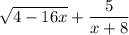 \displaystyle \sqrt{4-16x} +\frac{5}{x+8}