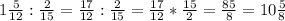 1\frac{5}{12}:\frac{2}{15} =\frac{17}{12} :\frac{2}{15}=\frac{17}{12}*\frac{15}{2}=\frac{85}{8} =10\frac{5}{8}