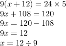 9(x + 12) = 24 \times 5 \\ 9x + 108 = 120 \\ 9x = 120 - 108 \\ 9x = 12 \\ x = 12 \div 9