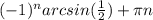 (-1)^{n} arcsin(\frac{1}{2} )+\pi n