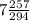 7\frac{257}{294}