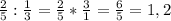 \frac{2}{5} :\frac{1}{3} =\frac{2}{5} *\frac{3}{1} =\frac{6}{5} =1,2