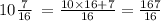 10 \frac{7}{16} \: = \frac{10 \times 16 + 7}{16} = \frac{167}{16}