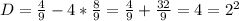 D=\frac{4}{9}-4*\frac{8}{9}=\frac{4}{9}+\frac{32}{9}=4=2^{2}