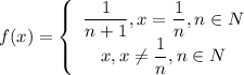 f(x)=\left\{\begin{array}{c}\dfrac{1}{n+1}, x=\dfrac{1}{n}, n\in N\\x,x\neq\dfrac{1}{n}, n\in N\end{array}\right.