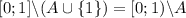 [0;1]\backslash (A\cup \{1\})=[0;1)\backslash A