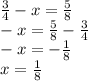 \frac{3}{4} -x=\frac{5}{8} \\-x=\frac{5}{8}-\frac{3}{4} \\-x=-\frac{1}{8}\\x=\frac{1}{8}