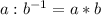 a:b^{-1}=a*b