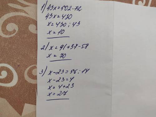 РЕШИТЕ УРАВНЕНИЯ: 1) 43x + 72 = 502 2) (x + 58) - 37 = 91 3) (x - 23) * 14 = 56