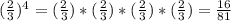 (\frac{2}{3} )^4=(\frac{2}{3} )*(\frac{2}{3} )*(\frac{2}{3} )*(\frac{2}{3} )=\frac{16}{81}