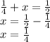 \frac{1}{4} +x = \frac{1}{2} \\x=\frac{1}{2} -\frac{1}{4} \\x=\frac{1}{4}