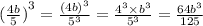 {( \frac{4b}{5}) }^{3} = \frac{ {(4b)}^{3} }{ {5}^{3}} = \frac{ {4}^{3} \times {b}^{3}}{ {5}^{3}} = \frac{64 {b}^{3}}{125}