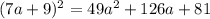 {(7a + 9})^{2} = 49 {a}^{2} + 126a + 81