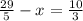 \frac{29}{5} -x=\frac{10}{3}