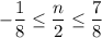 -\dfrac{1}{8}\leq \dfrac{n}{2}\leq \dfrac{7}{8}