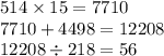 514 \times 15 = 7710 \\ 7710 + 4498 = 12208 \\ 12208 \div 218 = 56