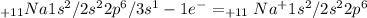 _{+11}Na 1s^2/2s^2 2p^6/3s^1-1e^-= _{+11}Na^{+} 1s^2/2s^2 2p^6