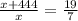 \frac{x+444}{x}=\frac{19}{7}