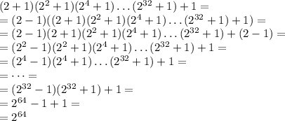 (2+1)(2^2+1)(2^4+1)\dots(2^{32}+1)+1=\\=(2-1)((2+1)(2^2+1)(2^4+1)\dots(2^{32}+1)+1)=\\=(2-1)(2+1)(2^2+1)(2^4+1)\dots(2^{32}+1)+(2-1)=\\=(2^2-1)(2^2+1)(2^4+1)\dots(2^{32}+1)+1=\\=(2^4-1)(2^4+1)\dots(2^{32}+1)+1=\\=\dots=\\=(2^{32}-1)(2^{32}+1)+1=\\=2^{64}-1+1=\\=2^{64}