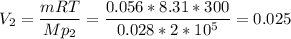 \displaystyle V_2=\frac{mRT}{Mp_2}=\frac{0.056*8.31*300}{0.028*2*10^5}=0.025