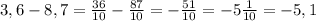 3,6-8,7=\frac{36}{10} -\frac{87}{10} =-\frac{51}{10} =-5\frac{1}{10} =-5,1