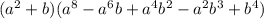 (a^2+b)(a^8-a^6b+a^4b^2-a^2b^3+b^4)