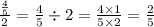 \frac{ \frac{4}{5} }{2} = \frac{4}{5} \div 2 = \frac{4 \times 1}{ 5\times 2} = \frac{2}{5}