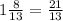 1 \frac{8}{13} = \frac{21}{13}