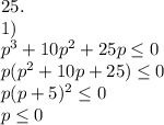 25.\\1)\\p^3+10p^2+25p\leq0\\p(p^2+10p+25)\leq0\\p(p+5)^2\leq 0\\p\leq0