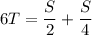 6T = \dfrac{S}{2} + \dfrac{S}{4}