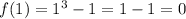 f(1)=1^3-1=1-1=0