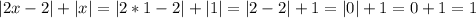 |2x-2|+|x|=|2*1-2|+|1|=|2-2|+1=|0|+1=0+1=1