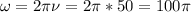 \displaystyle \omega=2\pi \nu=2\pi *50=100\pi