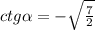 ctg\alpha = -\sqrt{\frac{7}{2} }