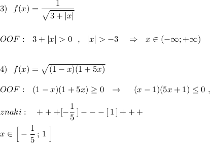 3)\ \ f(x)=\dfrac{1}{\sqrt{3+|x|}}\\\\\\OOF:\ \ 3+|x|0\ \ ,\ \ |x|-3\ \ \ \Rightarrow \ \ x\in (-\infty ;+\infty )\\\\\\4)\ \ f(x)=\sqrt{(1-x)(1+5x)}\\\\OOF:\ \ (1-x)(1+5x)\geq 0\ \ \to \ \ \ \ (x-1)(5x+1)\leq 0\ ,\\\\znaki:\ \ \ +++[-\dfrac{1}{5}\, ]---[\, 1\, ]+++\\\\x\in \Big[-\dfrac{1}{5}\, ;\, 1\ \Big]