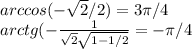 arccos(-\sqrt{2}/2)=3\pi/4\\arctg(-\frac{1}{\sqrt{2}\sqrt{1-1/2}} =-\pi/4