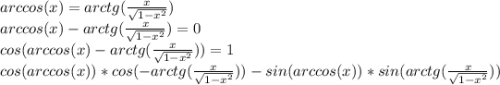 arccos(x) = arctg(\frac{x}{\sqrt{1 - x^2}} )\\arccos(x) - arctg(\frac{x}{\sqrt{1 - x^2}} ) = 0\\cos(arccos(x) - arctg(\frac{x}{\sqrt{1 - x^2}} )) = 1\\cos(arccos(x))*cos(-arctg(\frac{x}{\sqrt{1 - x^2}}))-sin(arccos(x))*sin(arctg(\frac{x}{\sqrt{1 - x^2}}))\\