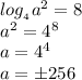 log_{_4}a^2=8\\a^2=4^8\\a=4^4\\a=\pm 256