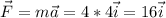 \displaystyle \vec{F}=m\vec{a}=4*4\vec{i}=16\vec{i}