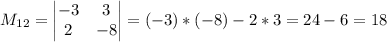 M_{12}=\begin{vmatrix} -3& 3\\ 2 &-8\end{vmatrix}=(-3)*(-8)-2*3=24-6=18