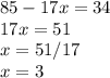 85-17x=34\\17x=51\\x=51/17\\x=3