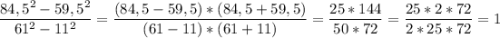 \displaystyle \frac{84,5^{2}- 59,5^{2} }{61^{2}- 11^{2} }= \frac{(84,5-59,5)*(84,5+59,5)}{(61-11)*(61+11)}= \frac{25*144}{50*72}= \frac{25 * 2*72}{2*25*72}=1