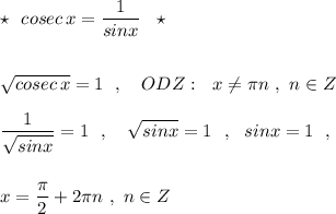 \star \ \ cosec\, x=\dfrac{1}{sinx}\ \ \star \\\\\\\sqrt{cosec\, x}=1\ \ ,\ \ \ ODZ:\ \ x\ne \pi n\ ,\ n\in Z\\\\\dfrac{1}{\sqrt{sinx}}=1\ \ ,\ \ \ \sqrt{sinx}=1\ \ ,\ \ sinx=1\ \ ,\\\\\\x=\dfrac{\pi}{2}+2\pi n\ ,\ n\in Z