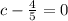 c - \frac{4}{5} = 0