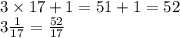 3 \times 17 + 1 = 51 + 1 = 52 \\ 3 \frac{1}{17} = \frac{52}{17}