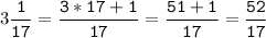 3\tt\displaystyle\frac{1}{17}=\frac{3*17+1}{17}=\frac{51+1}{17}=\frac{52}{17}