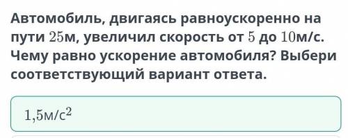 Автомобиль, двигаясь равноускоренно на пути 25м, увеличил скорость от 5 до 10м/с. Чему равно ускорен